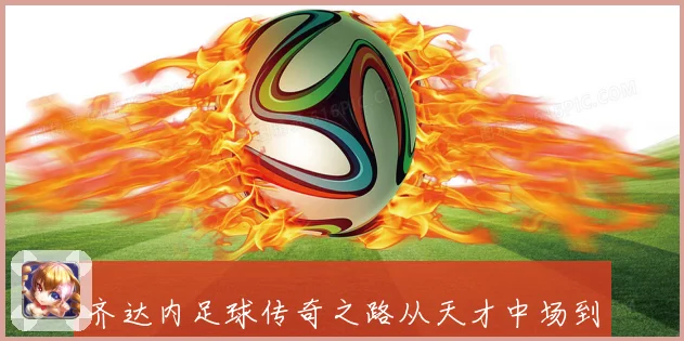 齐达内足球传奇之路从天才中场到世界冠军教头的荣耀与智慧篇章